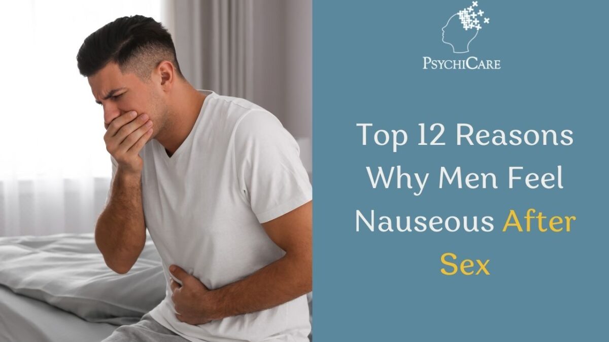 Top 12 Reasons Why Men Feel Nauseous After Sex PsychiCare