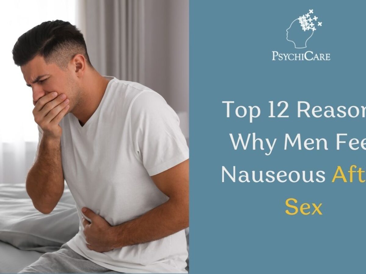 Top 12 Reasons Why Men Feel Nauseous After Sex - PsychiCare