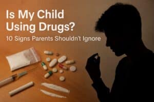 Is My Child Using Drugs? 10 Signs Parents Shouldn’t Ignore
