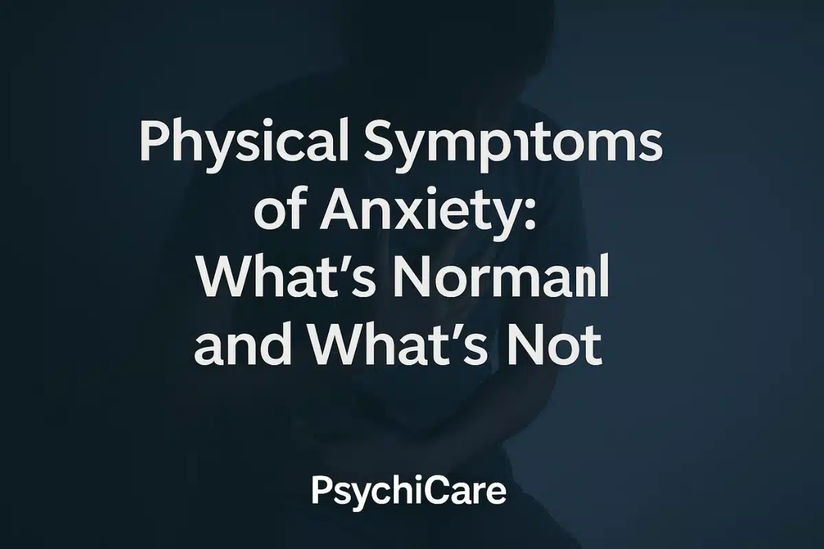 Horizontal feature image with the title “Physical Symptoms of Anxiety: What’s Normal and What’s Not” over a dark background showing a shadowed figure clutching their chest, with PsychiCare branding at the bottom.